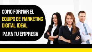 Lee más sobre el artículo Cómo formar el equipo de marketing digital ideal para tu empresa